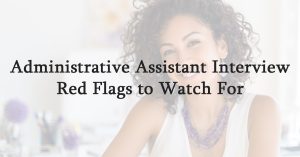 Administrative Assistant Interview Red Flags to Watch For