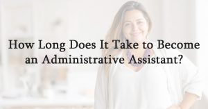 How Long Does It Take to Become an Administrative Assistant