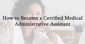 How to Become a Certified Medical Administrative Assistant