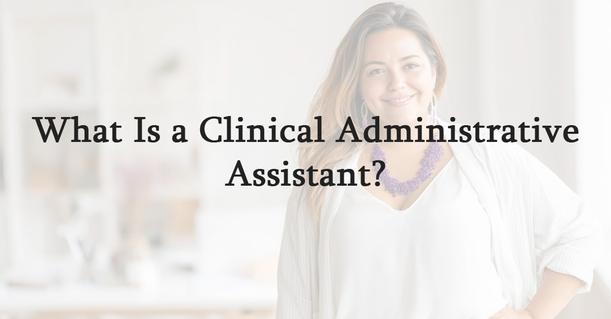 What Is a Clinical Administrative Assistant