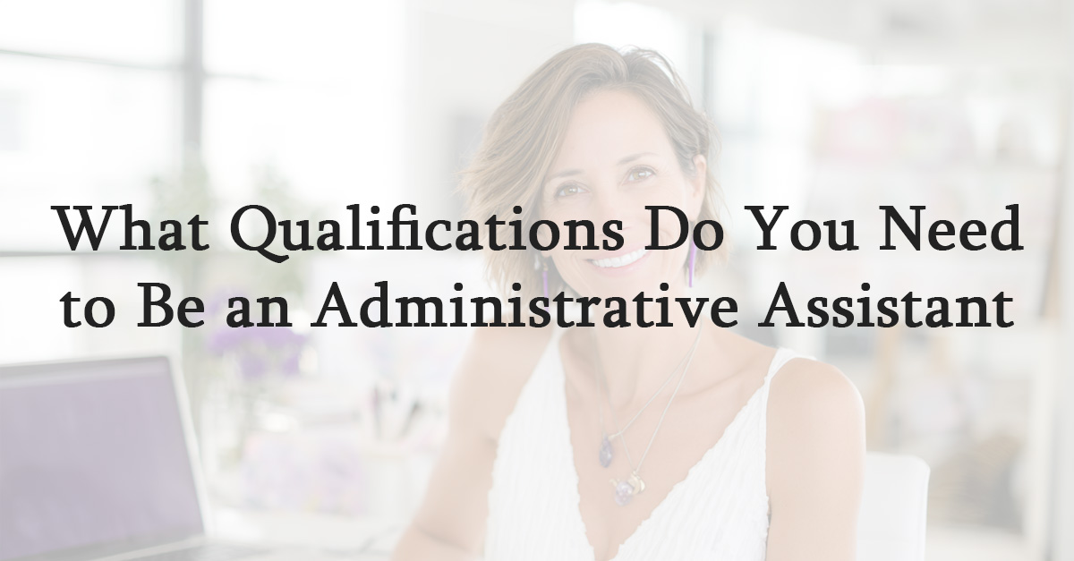 What Qualifications Do You Need to Be an Administrative Assistant