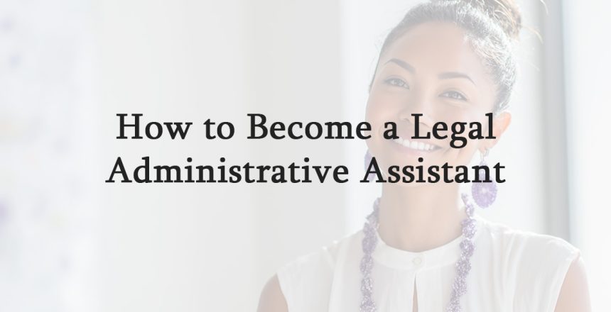 How to Become a Legal Administrative Assistant