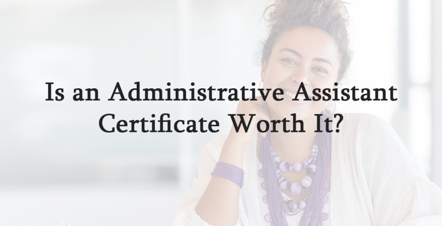 Is an Administrative Assistant Certificate Worth It