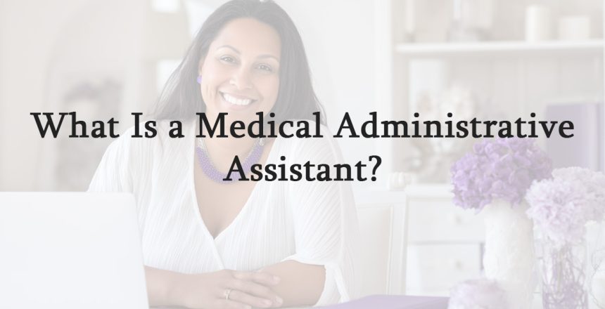 What Is a Medical Administrative Assistant