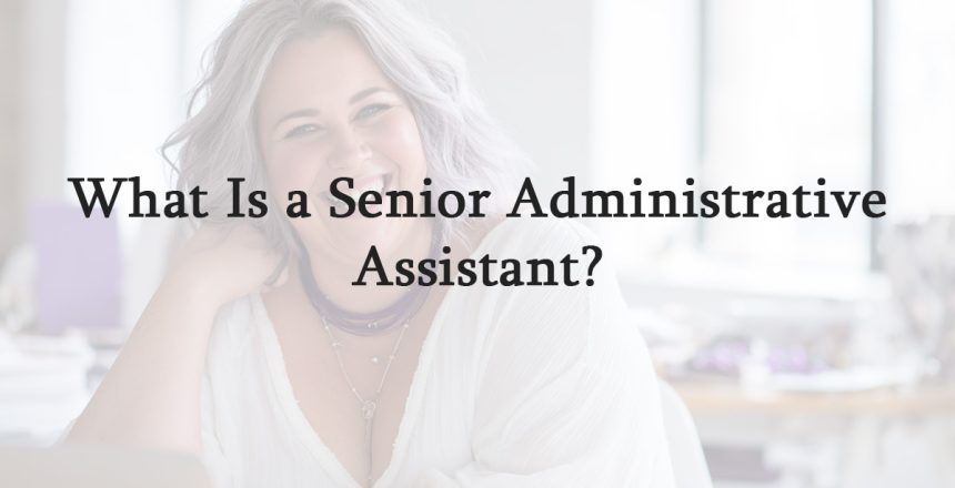 What Is a Senior Administrative Assistant