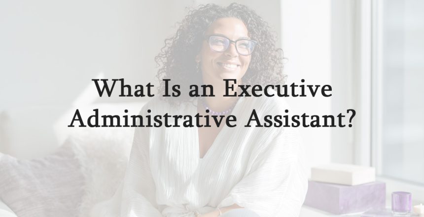 What Is an Executive Administrative Assistant