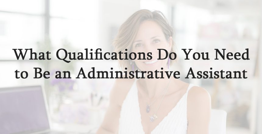 What Qualifications Do You Need to Be an Administrative Assistant